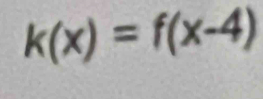 k(x)=f(x-4)