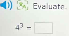 Evaluate.
4^3=□