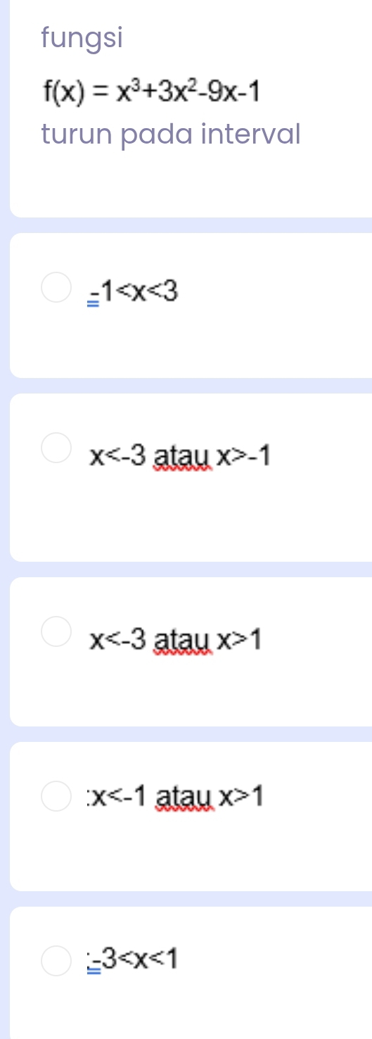 fungsi
f(x)=x^3+3x^2-9x-1
turun pada interval
_ _ - 1
x atau x>-1
x atau x>1
:x atau x>1
3