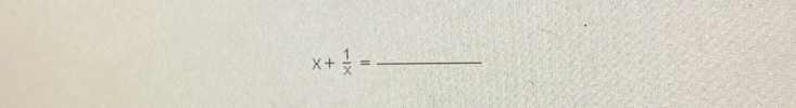 x+ 1/x = _