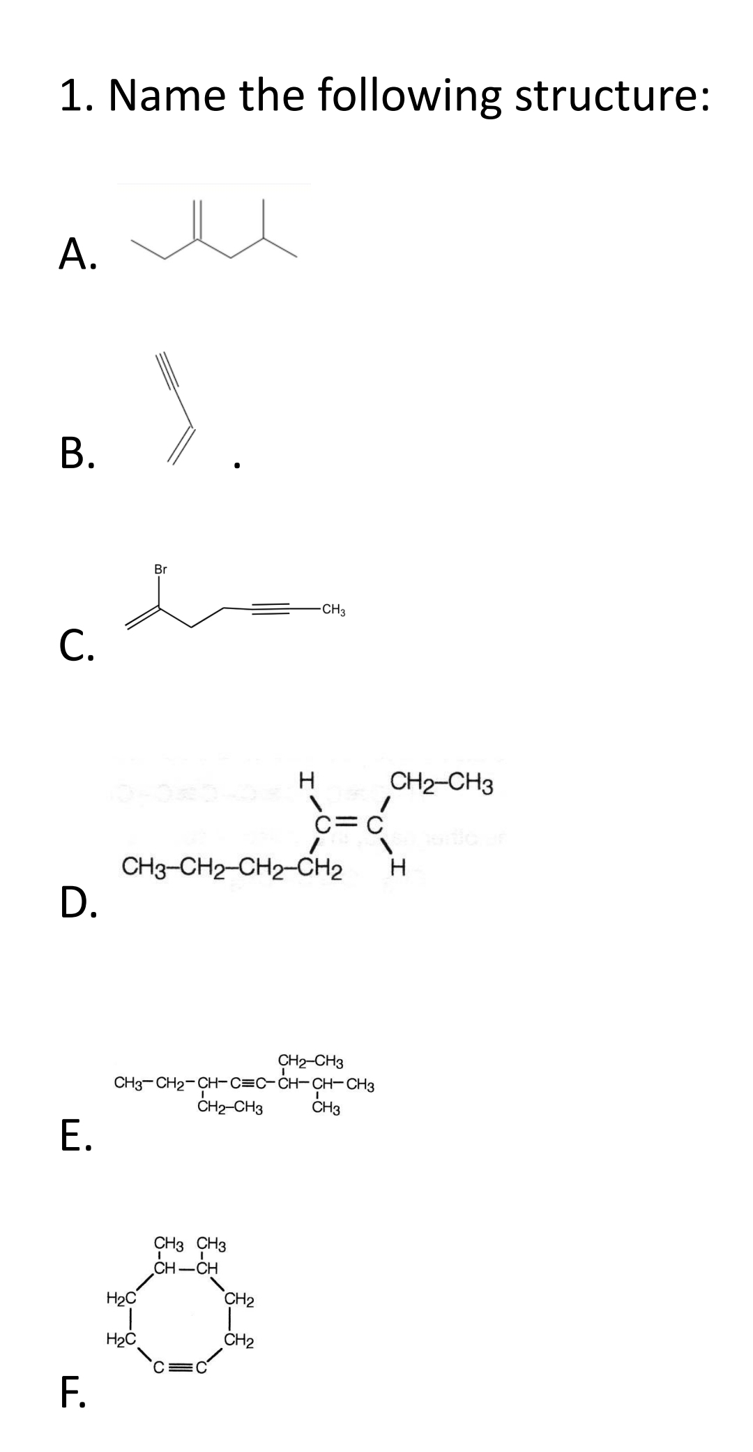 Name the following structure:
A.
B.
□ _ 
C.
□ overline  .
D.
CH_3-CH_2-CH-Cequiv C-CH_3CH_2-CH_3CH_2+CH_3CH_2-CH_3
E.
F. beginarrayr S_0.5S_1^S_2Pa ^2log _2n-1 _S_2 ^2S_1^log _2