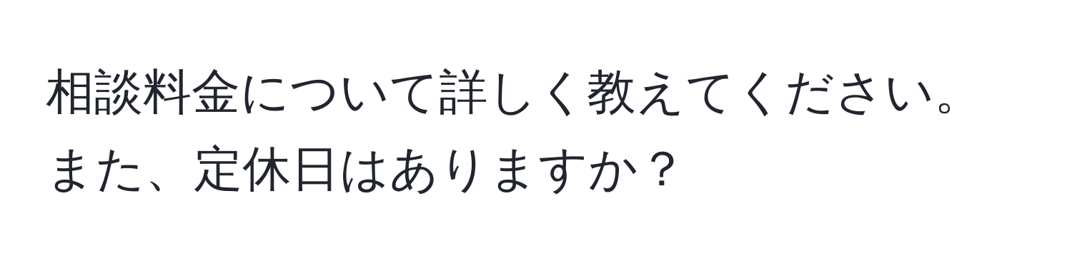 相談料金について詳しく教えてください。また、定休日はありますか？