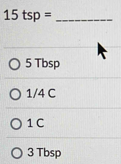 15tsp=
5 Tbsp
1/4 C
1 C
3 Tbsp