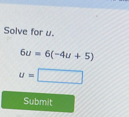 Solve for u.
6u=6(-4u+5)
u=□
Submit