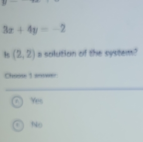 3x+4y=-2
1s (2,2) a solution of the system?
Choose 1 answer
A Yes
ONo