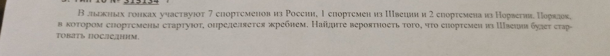 В льркньех гонках участвуют 7 спортсменовиз России, 1спортсмениз Нвеции и 2 спортсмена из Норвегиие Πорядок, 
в коτором снортсмень сτартуюоτ, онределяется жребнем. Найдητе верояτность τοго, чτо снорτсмен из Швениибулеτ стар- 
Τовать Послелним.