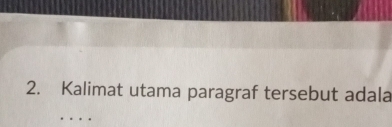 Kalimat utama paragraf tersebut adala
