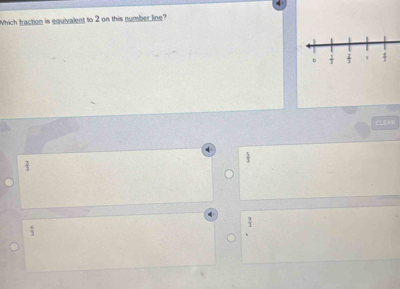 Which fraction is equivalent to 2 on this number line?
CLEAR
 5/3 
 3/3 
 9/3 
 6/3 