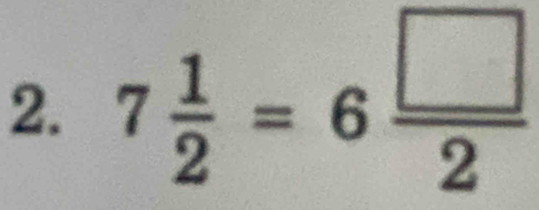 7 1/2 =6 □ /2 