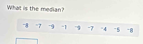 What is the median?
-8 -7 -9 -1 -9 -7 -4 -5 -8