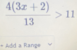  (4(3x+2))/13 >11
+ Add a Range