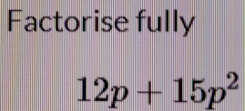 Factorise fully
12p+15p^2