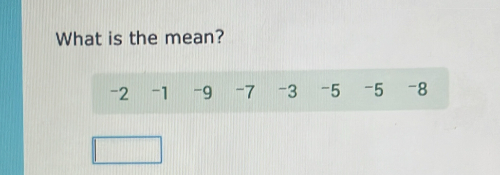 What is the mean?
-2 -1 -9 -7 -3 -5 -5 -8