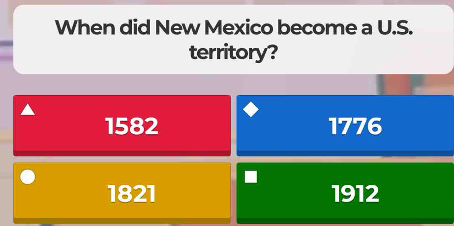 When did New Mexico become a U.S.
territory?
1582 1776
1821 1912