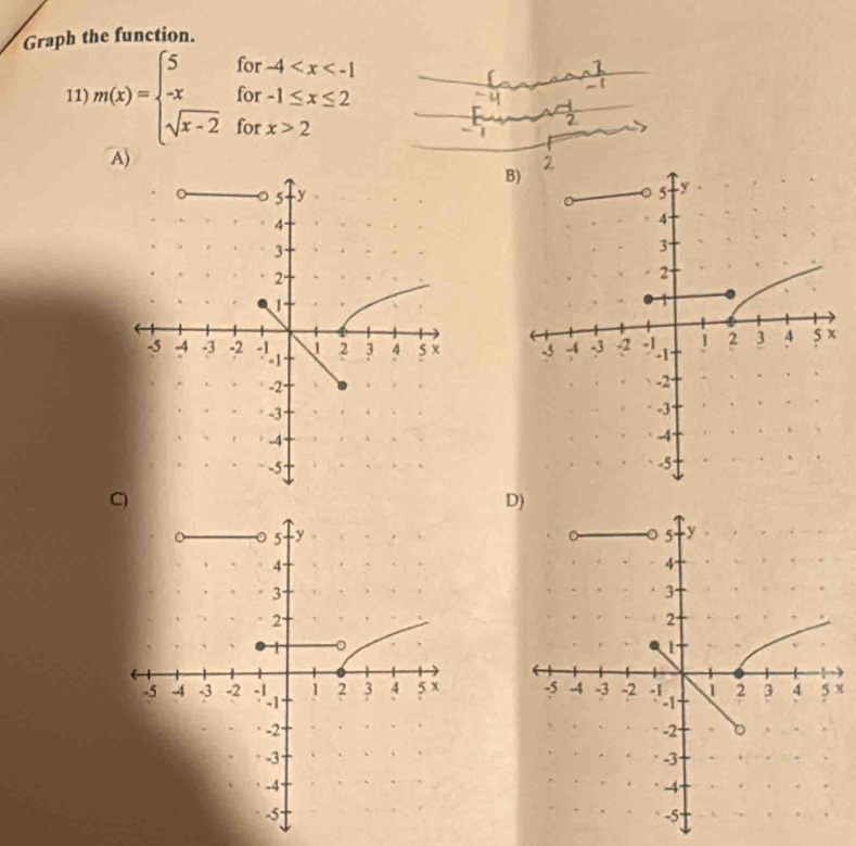 Graph the function. 
11) m(x)=beginarrayl 5for-4 2endarray.
7
, t
4
2 
A) 
B 


C 
D)

x