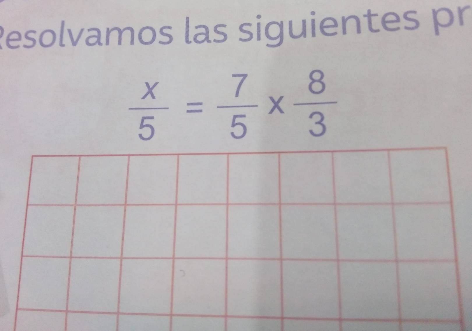 Resolvamos las siguientes pr
 x/5 = 7/5 *  8/3 