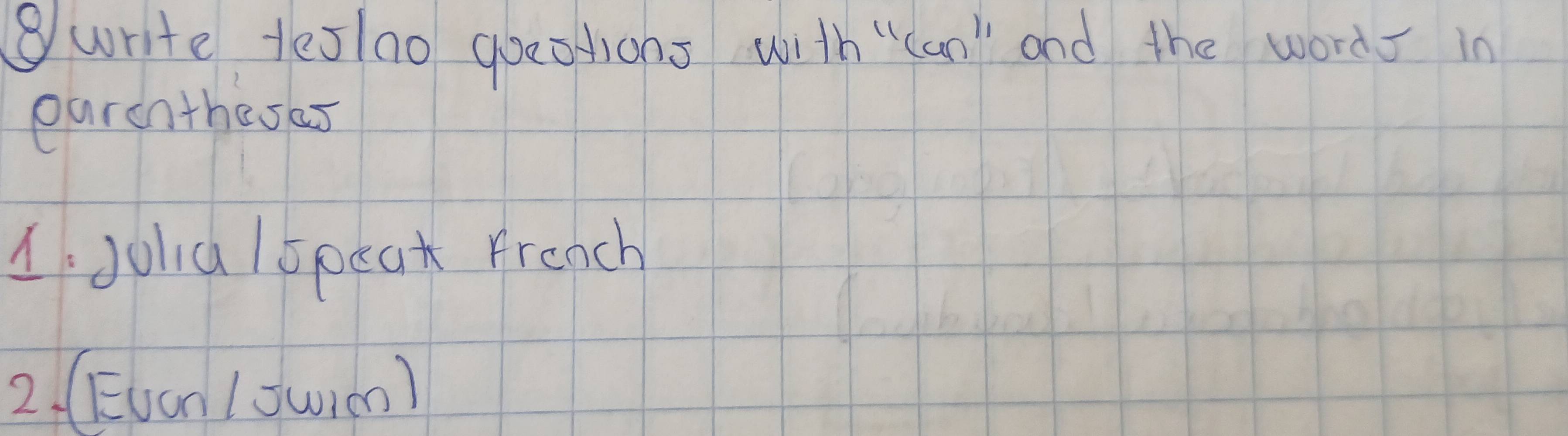 ③write teslno qoeotons with "can" and the words in 
earcnthesas 
1. Jola /speak French 
2. (Euan 1Jwimn)