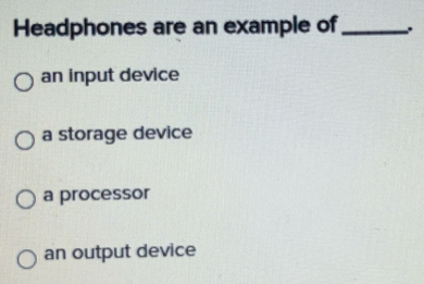 Solved: Headphones are an example of _ an input device a storage device ...
