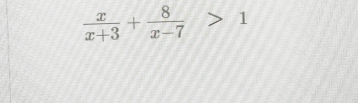  x/x+3 + 8/x-7 >1