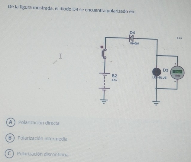 De la figura mostrada, el diodo D4 se encuentra polarizado en:
A Polarización directa
B Polarización intermedia
C Polarización discontinua