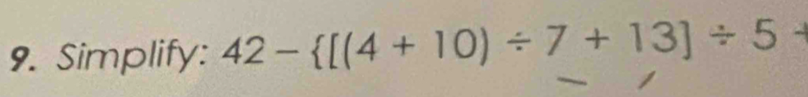 Simplify: 42- [(4+10)/ 7+13]/ 5