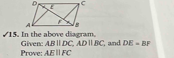 a x= . In the above diagram, 
Given: ABparallel DC, ADparallel BC and DE=BF
Prove: AE||FC