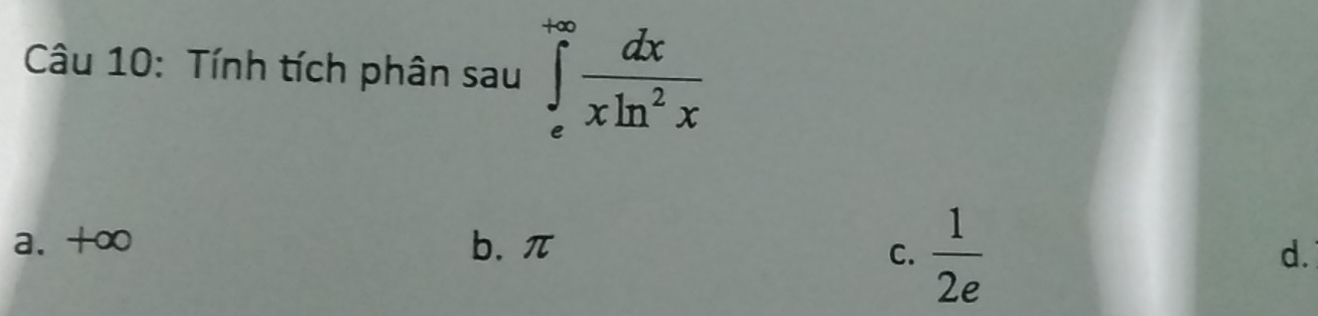 Tính tích phân sau ∈tlimits _e^((+∈fty)frac dx)xln^2x
C.  1/2e 
a. +∞ b. π d.