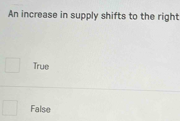 An increase in supply shifts to the right
True
False