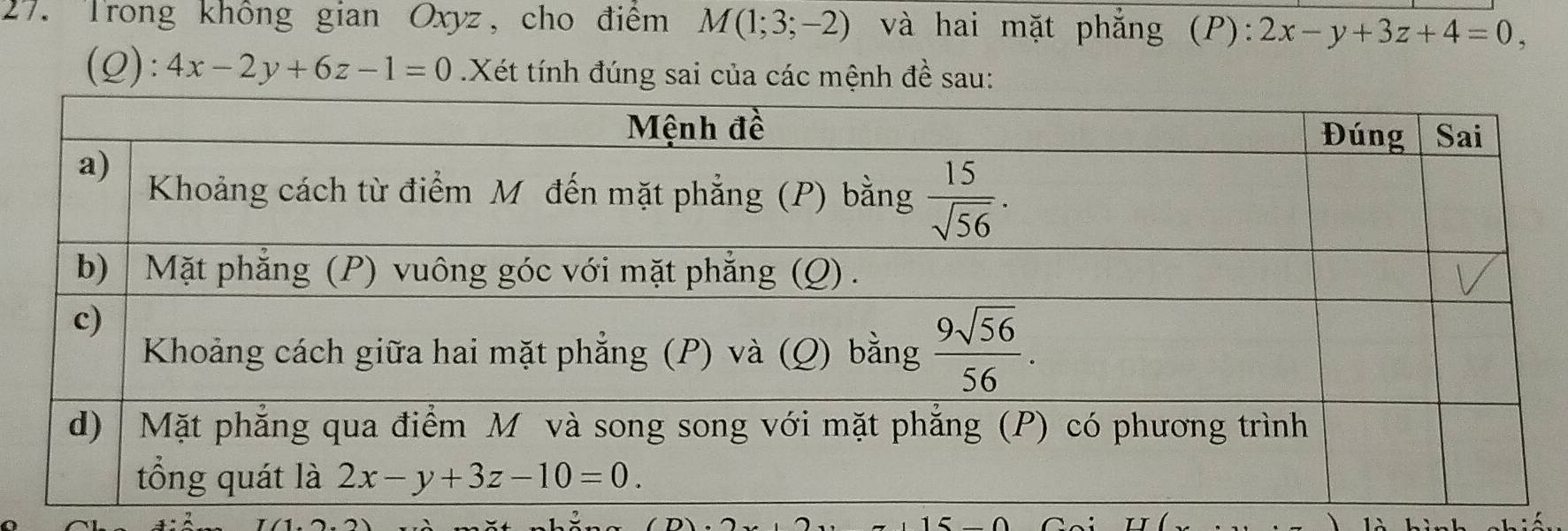 Trong không gian Oxyz, cho điểm M(1;3;-2) và hai mặt phẳng (P): 2x-y+3z+4=0,
(Q ):4x-2y+6z-1=0.Xét tính đúng sai của các mệnh đề sau: