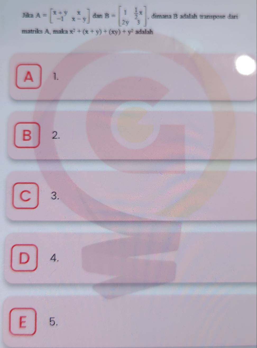 Jika A=beginbmatrix x+y&x -1&x-yendbmatrix dan B=beginbmatrix 1& 1/2 x 2y&3endbmatrix , dimana B adalah transpose dari
matriks A, maka x^2+(x+y)+(xy)+y^2 adalah
A 1.
B 2.
C 3.
D 4.
E 5.