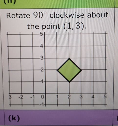 (Ⅱ) 
Rotate 90° clockwise about 
the point (1,3). 
(k)