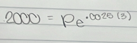 2000=pe^(· 0025(3))