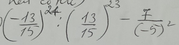 ( (-13)/15 )^24· ( 13/15 )^23-frac 7(-5)^2