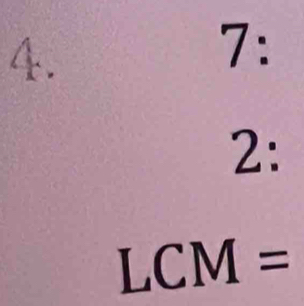 7: 
2:
LCM=