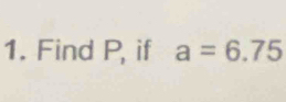 Find P, if a=6.75