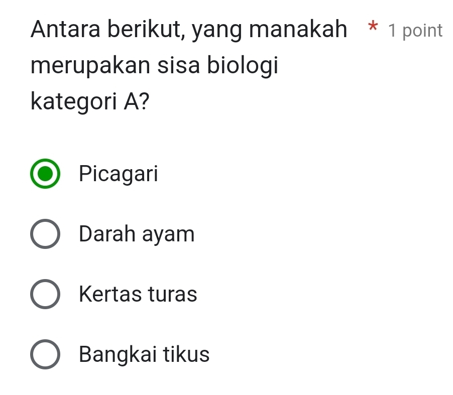 Antara berikut, yang manakah * 1 point
merupakan sisa biologi
kategori A?
Picagari
Darah ayam
Kertas turas
Bangkai tikus