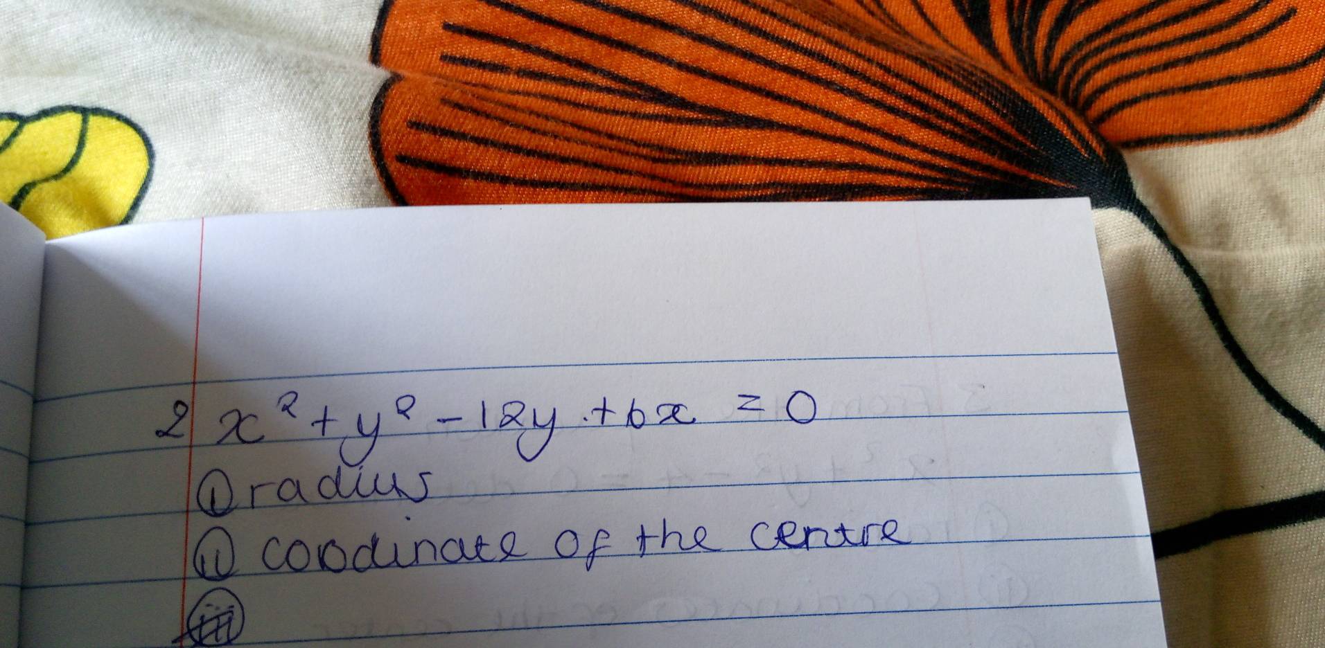 2x^2+y^2-12y+6x=0
Qradius 
①coodinate of the centre