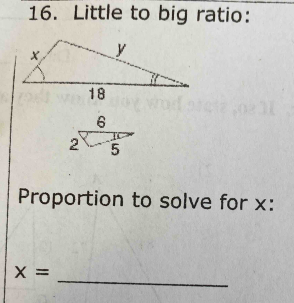 Little to big ratio:
Proportion to solve for x:
_
X=