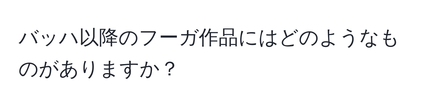 バッハ以降のフーガ作品にはどのようなものがありますか？