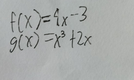 f(x)=4x-3
g(x)=x^3+2x