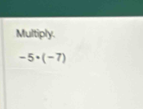 Multiply.
-5· (-7)