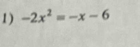 1 ) -2x^2=-x-6