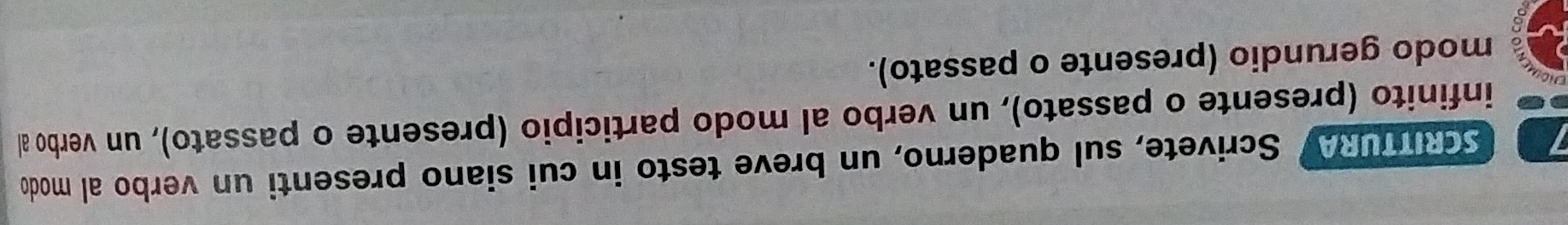 SCRITTURA Scrivete, sul quaderno, un breve testo in cui siano presenti un verbo al modo 
infinito (presente o passato), un verbo al modo participio (presente o passato), un verbo al 
modo gerundio (presente o passato).