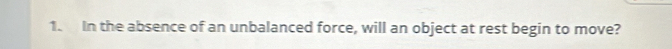 In the absence of an unbalanced force, will an object at rest begin to move?