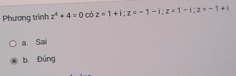 Phương trình z^4+4=0 có z=1+i; z=-1-i; z=1-i; z=-1+i
a. Sai
b. Đúng