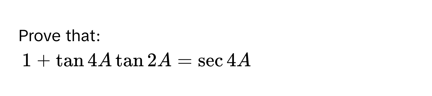 Prove that:
1 + tan 4A tan 2A = sec 4A