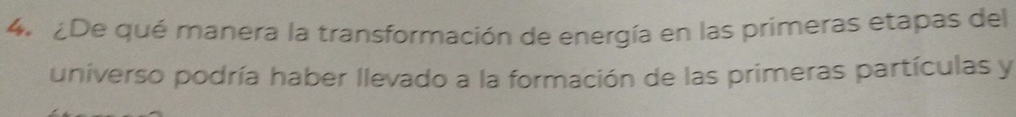 ¿De qué manera la transformación de energía en las primeras etapas del 
universo podría haber llevado a la formación de las primeras partículas y
