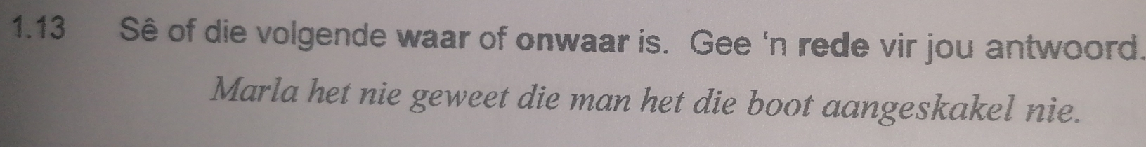 1.13 Sê of die volgende waar of onwaar is. Gee ‘n rede vir jou antwoord 
Marla het nie geweet die man het die boot aangeskakel nie.