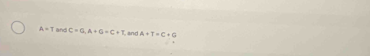 A=T and C=G, A+G=C+T , and A+T=C+G