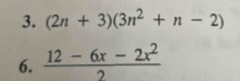 (2n+3)(3n^2+n-2)
6.  (12-6x-2x^2)/2 